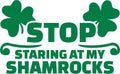 St. Patrick`s Day T-Shirt joke - Stop staring at my shamrocks