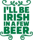 St. Patrick`s Day typographic design - I`ll be irish in a few beer