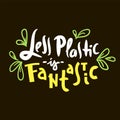 Less plastic is fantastic- inspire motivational quote. Hand drawn