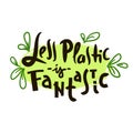 Less plastic is fantastic- inspire motivational quote. Hand drawn funny lettering.