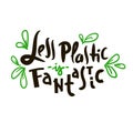 Less plastic is fantastic- inspire motivational quote. Hand drawn funny lettering. Print