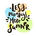 Less Mondays more summer - inspire motivational quote. Hand drawn beautiful lettering.
