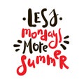 Less Mondays more summer - inspire motivational quote. Hand drawn beautiful lettering. Print