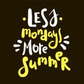 Less Mondays more summer - inspire motivational quote. Hand drawn beautiful lettering. Print