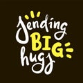 Sending big hugs - inspire motivational quote. Hand drawn beautiful lettering. Print