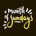 Month of Sundays - inspire motivational quote. Hand drawn beautiful lettering. Print