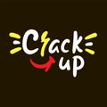 Crack up - simple funny inspire motivational quote.