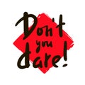 Don`t you dare - simple inspire motivational quote. Youth slang,