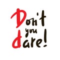 Don`t you dare - simple inspire motivational quote. Youth slang, idiom.