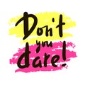 Don`t you dare - simple inspire motivational quote. Youth slang, idiom. Hand drawn lettering. Print