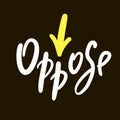 Oppose - inspire motivational quote. Hand drawn beautiful lettering. Print for inspirational poster, t-shirt