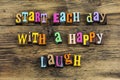 Start begin day happy laugh enjoy grateful heart love laughter