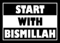 Start with bismillah.