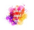 Start right now - handwritten modern calligraphy inspirational text on multicolored watercolor paint splash. Background with