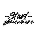 Start somewhere. Best being unique environmental quote. Modern calligraphy and hand lettering