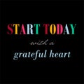 START TODAY WITH A GRATEFUL HEART