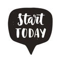 Start today. Motivational hand written lettering quote in speech bubble