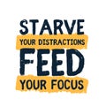 Starve your distractions, Feed your Focus inspirational poster quote, motivational flyer, decoration sentence