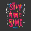 Stay awesome phrase. Hand drawn vector lettering phrase. Isolated on black background.