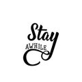 Stay awhile. Lettering. calligraphy vector. Ink illustration Royalty Free Stock Photo