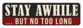 Stay awhile but not too long vintage rusty metal sign