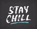 Stay Chill lettering handwritten sign, Hand drawn grunge calligraphic text. Vector illustration on chalkboard background