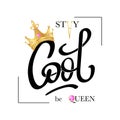 Stay Cool, be Queen. Fashion typography slogan print with realistic gold crown.