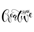 Stay creative - black lettering isolated on white background, vector illustration.