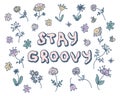 STAY GROOVY motivating slogan print with summer flowers. Perfect for tee, stickers, cards. Isolated vector illustration for decor