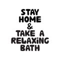 Stay home and take a relaxing bath. Cute hand drawn doodle bubble lettering. Isolated on white background. Vector stock Royalty Free Stock Photo