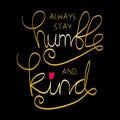 Always Stay Humble and Kind.