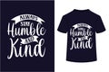 About Always Stay Humble And Kind T-shirt Design