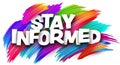 Stay informed paper word sign with colorful spectrum paint brush strokes over white Royalty Free Stock Photo