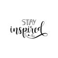 Stay inspired. lettering. Modern calligraphy inspirational quote. Vector illustration.