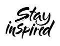 Stay inspired quote. Ink hand lettering. Modern brush calligraphy. Handwritten phrase. Inspiration graphic design