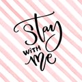 Stay with me. Inspirational saying about love. Modern calligraphy caption on watercolor pink stripes background