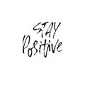 Stay positive. Inspirational quote about happy. Dry brush calligraphy phrase. Lettering in boho style for print and Royalty Free Stock Photo