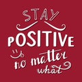 Stay positive no matter what