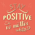 Stay positive no matter what