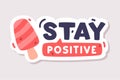 Stay Positive Sticker Design with Ice Cream on Stick Vector Illustration
