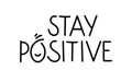 Stay positive text. Inspirational quote about mental healthy with funny face. Black on white illustration. Motivational