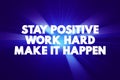 Stay Positive. Work Hard. Make It Happen text quote, concept background Royalty Free Stock Photo