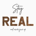 Stay Real - slogan for t-shirt with tiger skin texture. Fashion print for girls tee shirt with animal pattern. Vector.