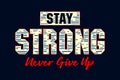 Stay strong never give up design slogan quotes typography print for t-shirts