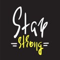 Stay strong - simple inspire and motivational quote. Hand drawn beautiful lettering. Print for inspirational poster, Royalty Free Stock Photo