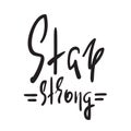 Stay strong - simple inspire and motivational quote. Hand drawn beautiful lettering. Print for inspirational poster, t-shirt, bag, Royalty Free Stock Photo