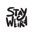 Stay weird. Funny hand lettering quote made in vector. Royalty Free Stock Photo