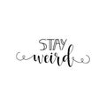 Stay weird. Positive printable sign. Lettering. calligraphy vector illustration. Royalty Free Stock Photo