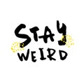 Stay weird vector poster design. T-shirt quote concept. Hand dawn message