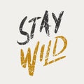 Stay wild. Grunge quote, motivational slogan. Phrase for posters, t-shirts and cards